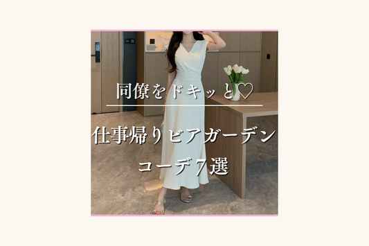 ’23夏-職場の男性を振り向かせる♡仕事帰りにビアガーデン行く日の勝負服