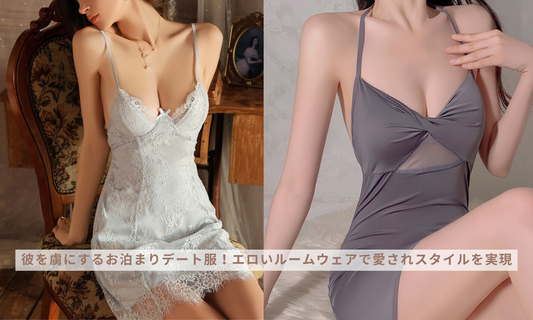 彼を虜にするお泊まりデート服!エロいルームウェアで愛されスタイルを実現
