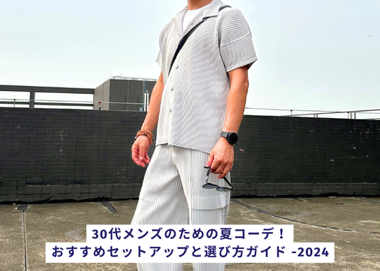 30代メンズのための夏コーデ!おすすめセットアップと選び方ガイド -2024