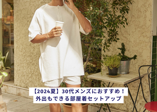 【2024夏】30代メンズにおすすめ!外出もできる部屋着セットアップ