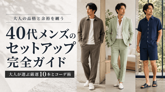 40代メンズのセットアップおすすめ全10本｜きれいめ・カジュアル・リラックスをスタイル別に比較