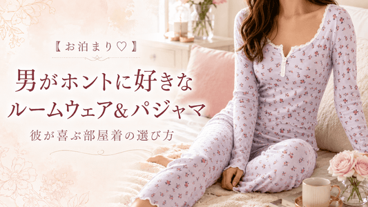 【お泊まり♡】男がホントに好きなルームウェア＆パジャマ｜彼が喜ぶ部屋着の選び方