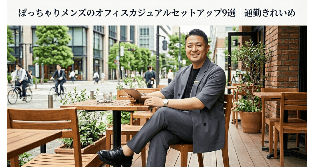 ぽっちゃり男性こそセットアップでオフィスカジュアル ── きちんと感と体型カバーを両立する9着