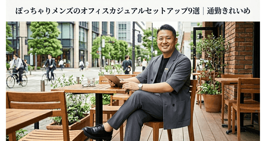 ぽっちゃり男性こそセットアップでオフィスカジュアル ── きちんと感と体型カバーを両立する9着