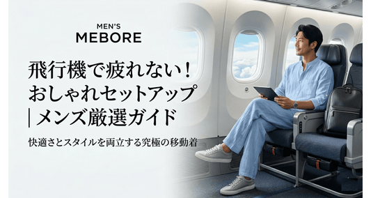 疲れないのにおしゃれ！飛行機の機内で着るメンズセットアップ完全ガイド